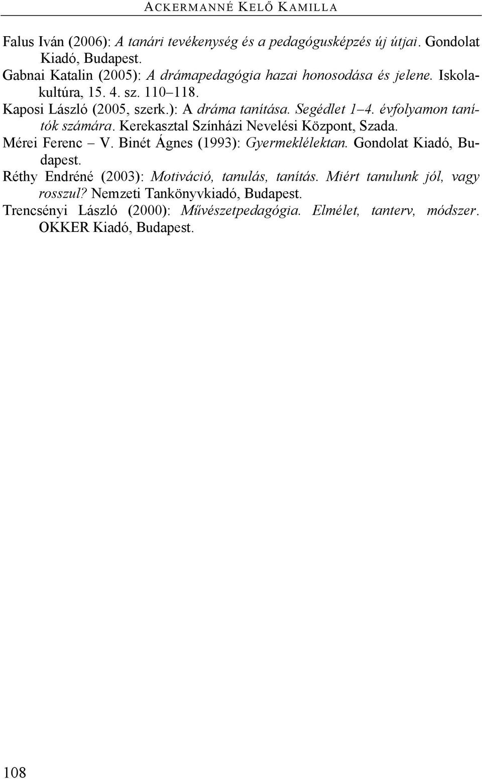 évfolyamon tanítók számára. Kerekasztal Színházi Nevelési Központ, Szada. Mérei Ferenc V. Binét Ágnes (1993): Gyermeklélektan. Gondolat Kiadó, Budapest.