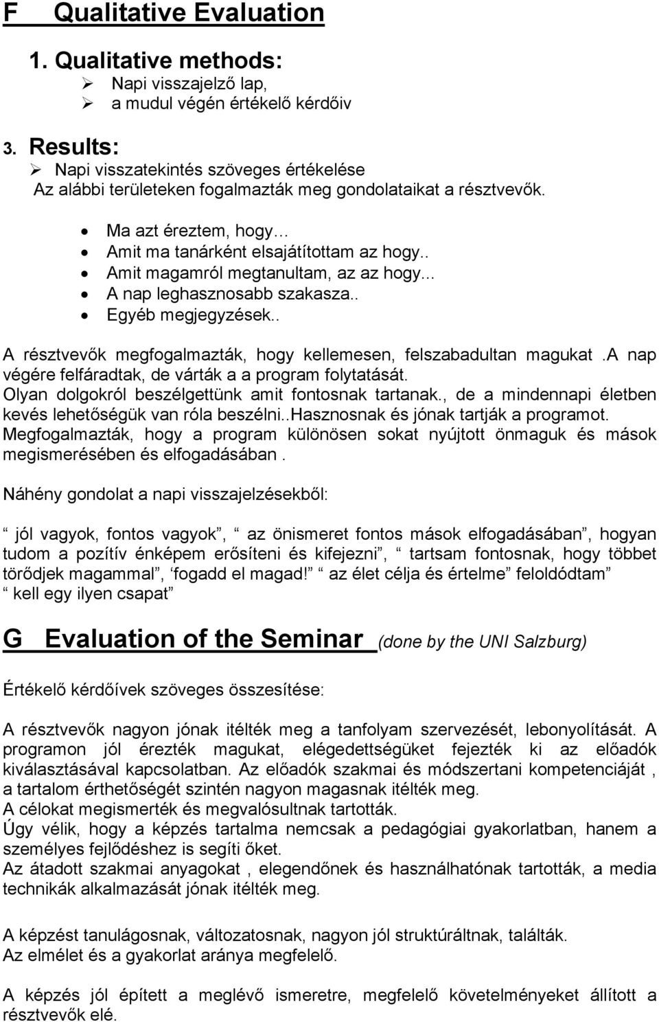 . Amit magamról megtanultam, az az hogy... A nap leghasznosabb szakasza.. Egyéb megjegyzések.. A résztvevők megfogalmazták, hogy kellemesen, felszabadultan magukat.