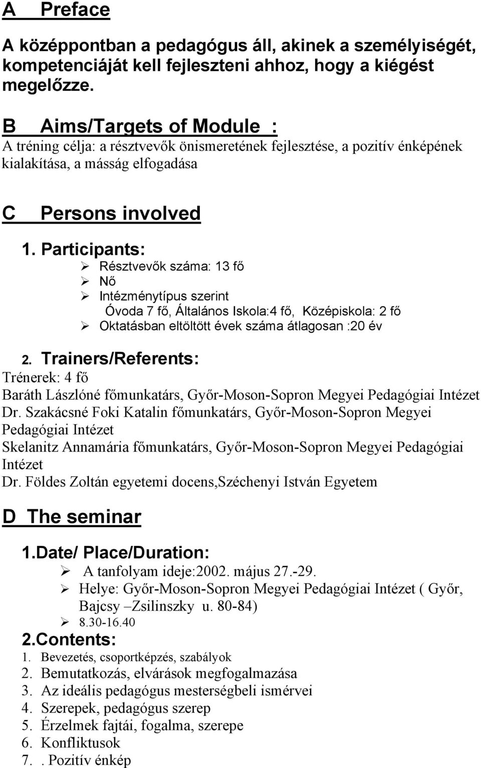 Participants: Résztvevők száma: 13 fő Nő Intézménytípus szerint Óvoda 7 fő, Általános Iskola:4 fő, Középiskola: 2 fő Oktatásban eltöltött évek száma átlagosan :20 év 2.