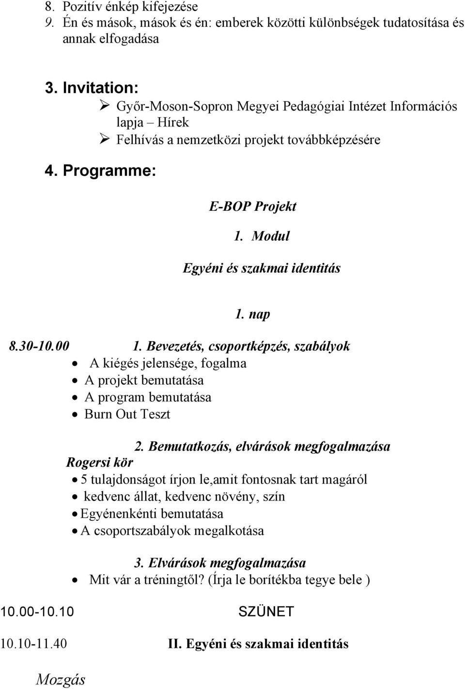 30-10.00 1. Bevezetés, csoportképzés, szabályok A kiégés jelensége, fogalma A projekt bemutatása A program bemutatása Burn Out Teszt 2.