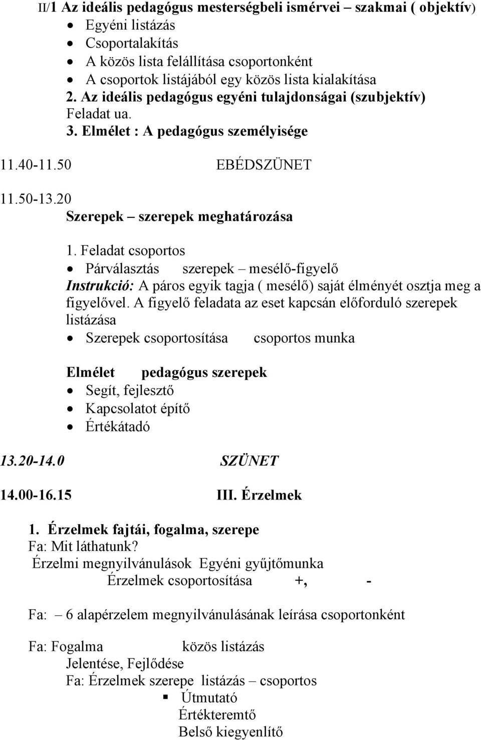 Feladat csoportos Párválasztás szerepek mesélő-figyelő Instrukció: A páros egyik tagja ( mesélő) saját élményét osztja meg a figyelővel.