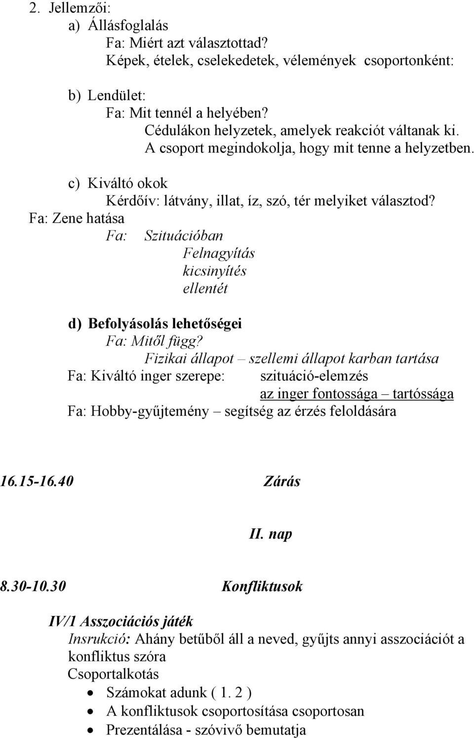 Fa: Zene hatása Fa: Szituációban Felnagyítás kicsinyítés ellentét d) Befolyásolás lehetőségei Fa: Mitől függ?