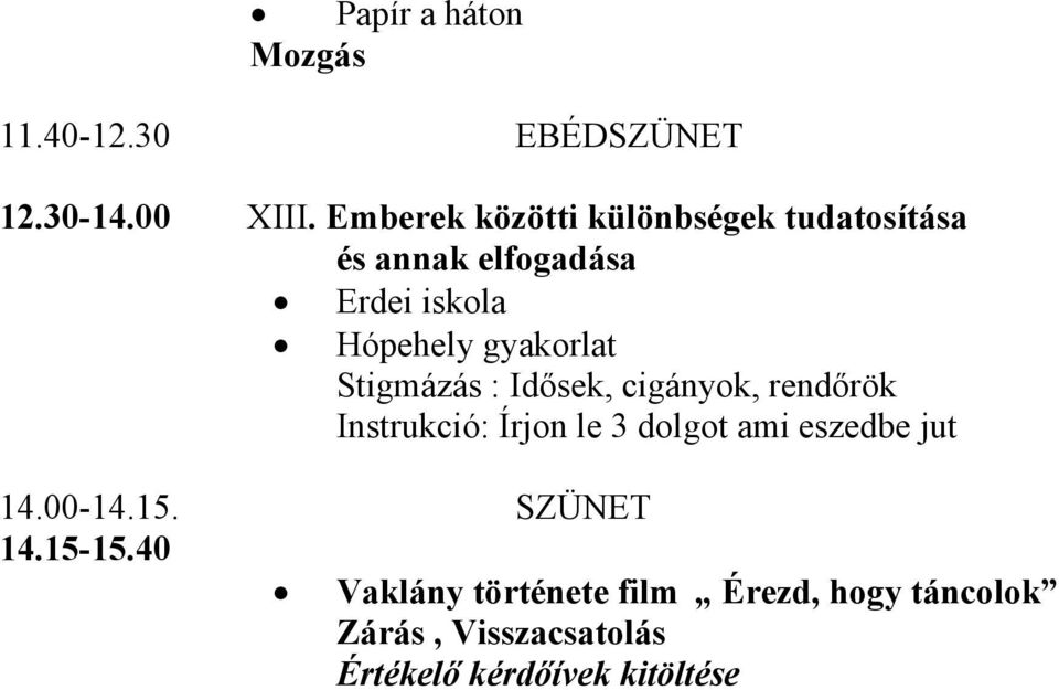 gyakorlat Stigmázás : Idősek, cigányok, rendőrök Instrukció: Írjon le 3 dolgot ami eszedbe