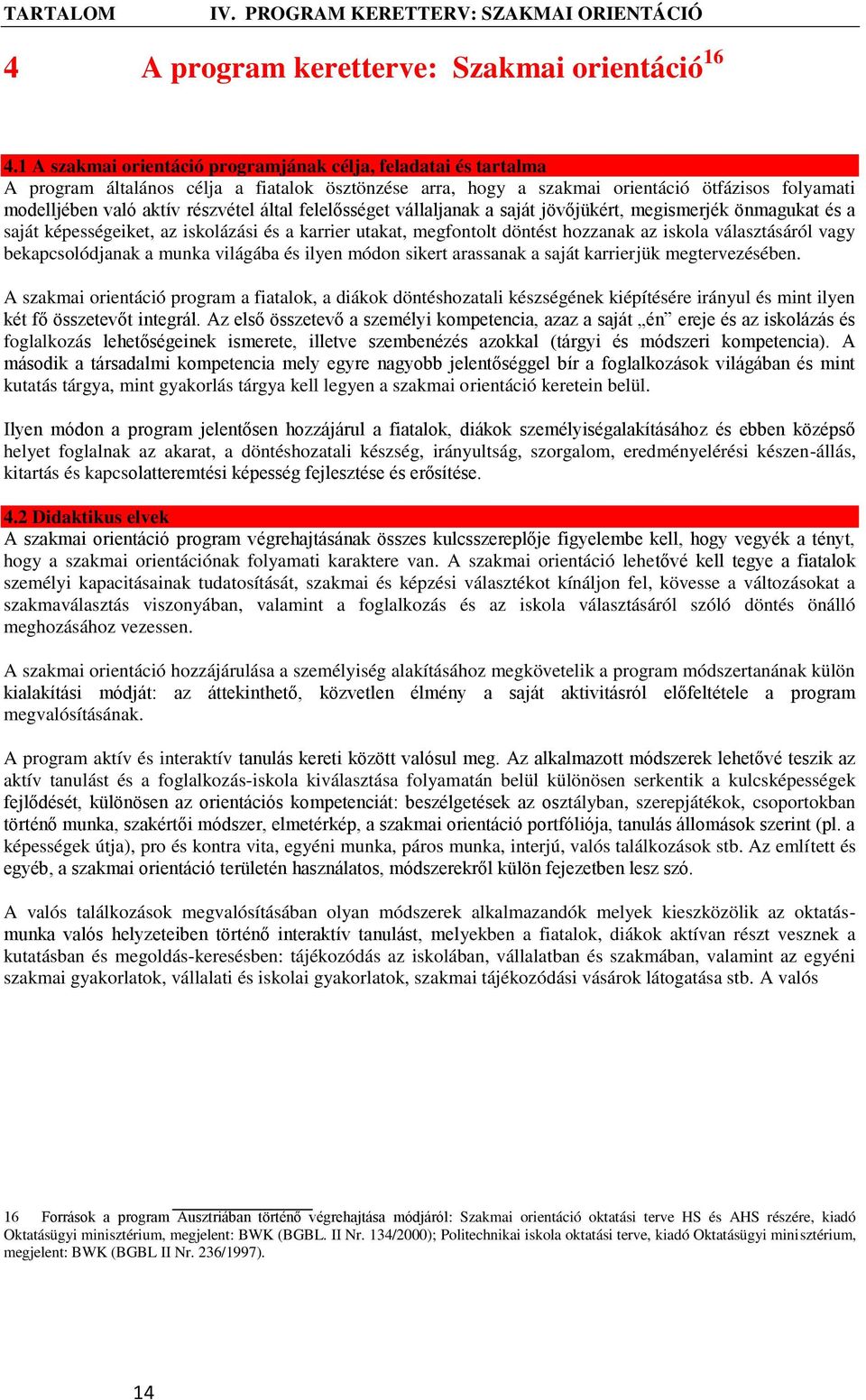 által felelősséget vállaljanak a saját jövőjükért, megismerjék önmagukat és a saját képességeiket, az iskolázási és a karrier utakat, megfontolt döntést hozzanak az iskola választásáról vagy