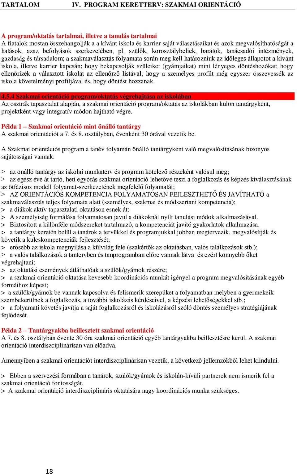 szülők, korosztálybeliek, barátok, tanácsadói intézmények, gazdaság és társadalom; a szakmaválasztás folyamata során meg kell határozniuk az időleges állapotot a kívánt iskola, illetve karrier