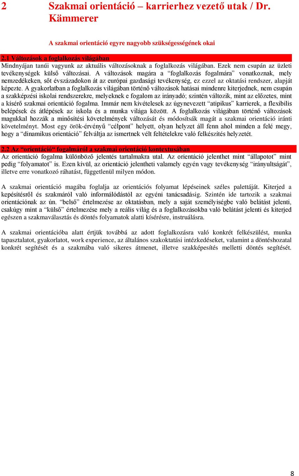 A változások magára a foglalkozás fogalmára vonatkoznak, mely nemzedékeken, sőt évszázadokon át az európai gazdasági tevékenység, ez ezzel az oktatási rendszer, alapját képezte.