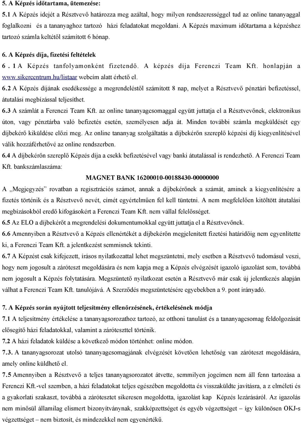 A Képzés maximum időtartama a képzéshez tartozó számla keltétől számított 6 hónap. 6. A Képzés díja, fizetési feltételek 6. 1 A Képzés tanfolyamonként fizetendő. A képzés díja Ferenczi Team Kft.