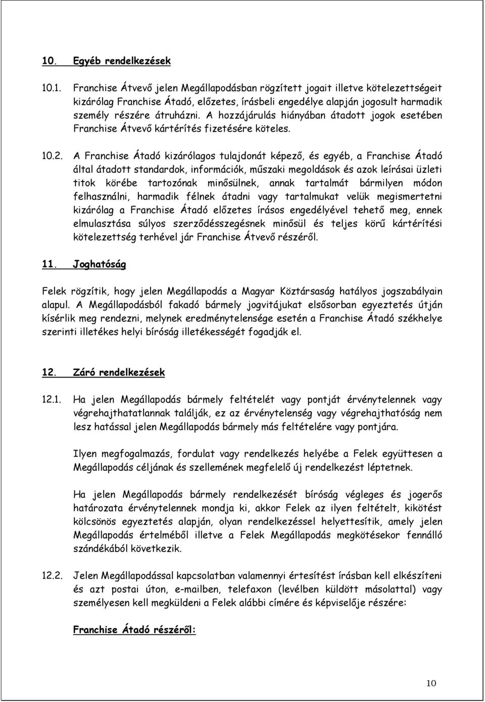 A Franchise Átadó kizárólagos tulajdonát képezı, és egyéb, a Franchise Átadó által átadott standardok, információk, mőszaki megoldások és azok leírásai üzleti titok körébe tartozónak minısülnek,