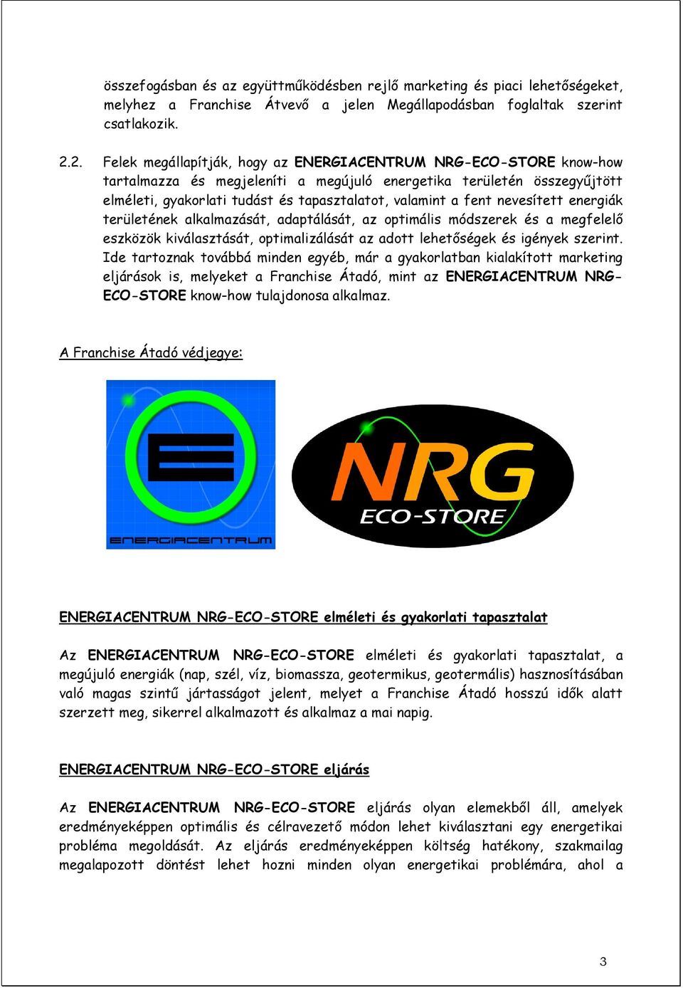 fent nevesített energiák területének alkalmazását, adaptálását, az optimális módszerek és a megfelelı eszközök kiválasztását, optimalizálását az adott lehetıségek és igények szerint.