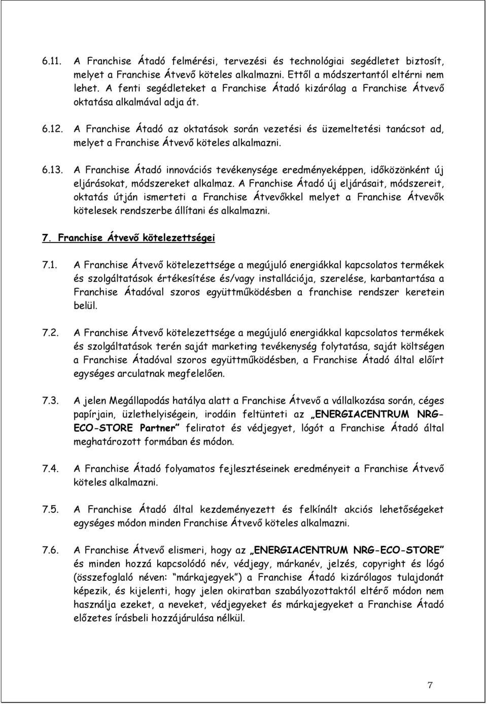 A Franchise Átadó az oktatások során vezetési és üzemeltetési tanácsot ad, melyet a Franchise Átvevı köteles alkalmazni. 6.13.