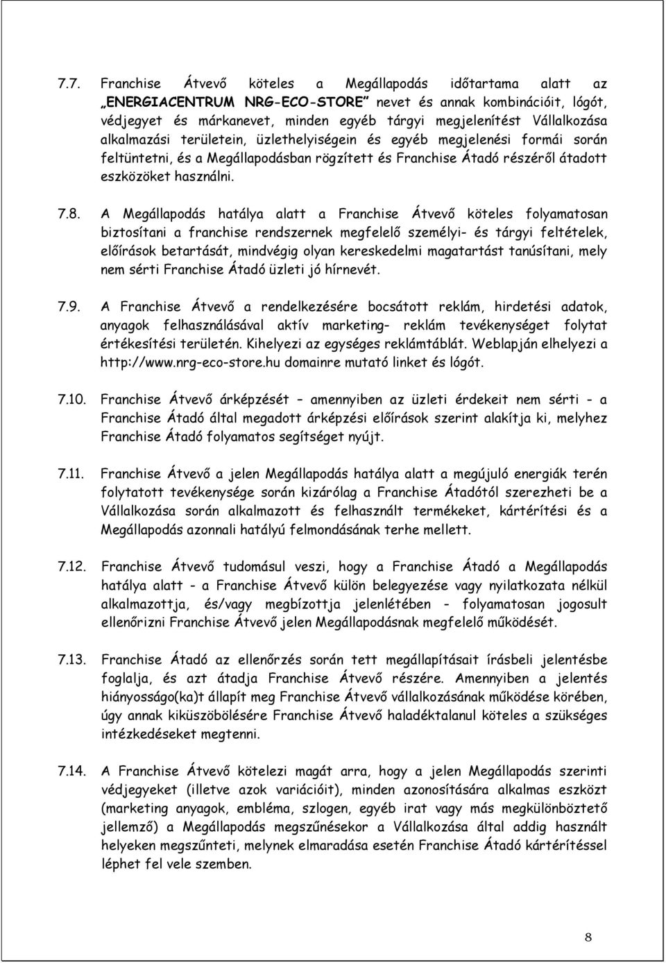 A Megállapodás hatálya alatt a Franchise Átvevı köteles folyamatosan biztosítani a franchise rendszernek megfelelı személyi- és tárgyi feltételek, elıírások betartását, mindvégig olyan kereskedelmi