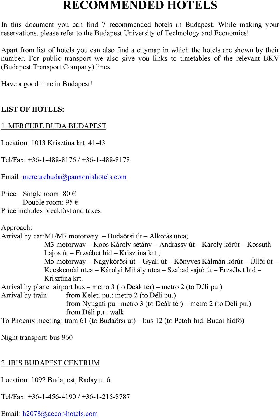 For public transport we also give you links to timetables of the relevant BKV (Budapest Transport Company) lines. Have a good time in Budapest! LIST OF HOTELS: 1.