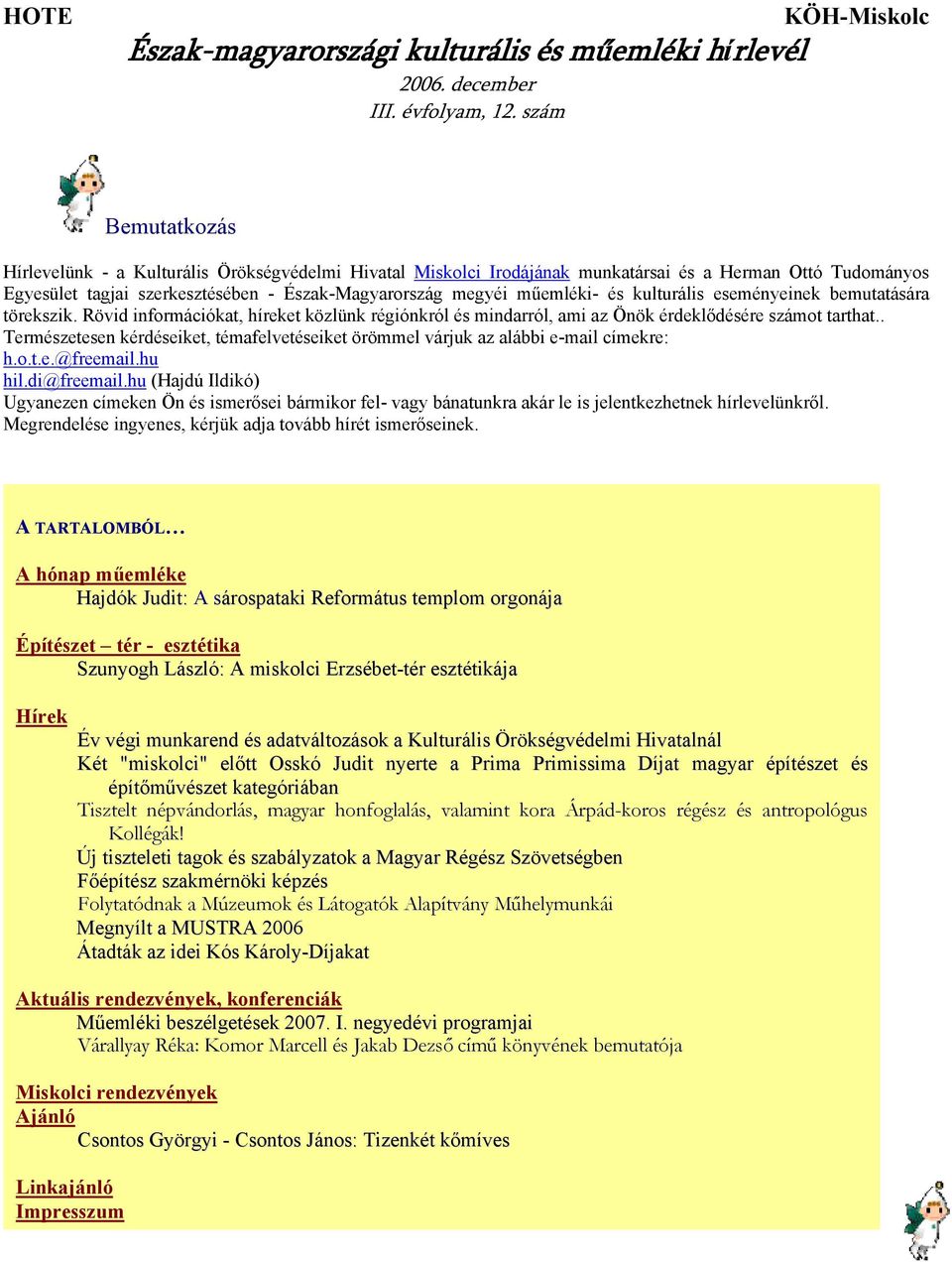 és kulturális eseményeinek bemutatására törekszik. Rövid információkat, híreket közlünk régiónkról és mindarról, ami az Önök érdeklődésére számot tarthat.