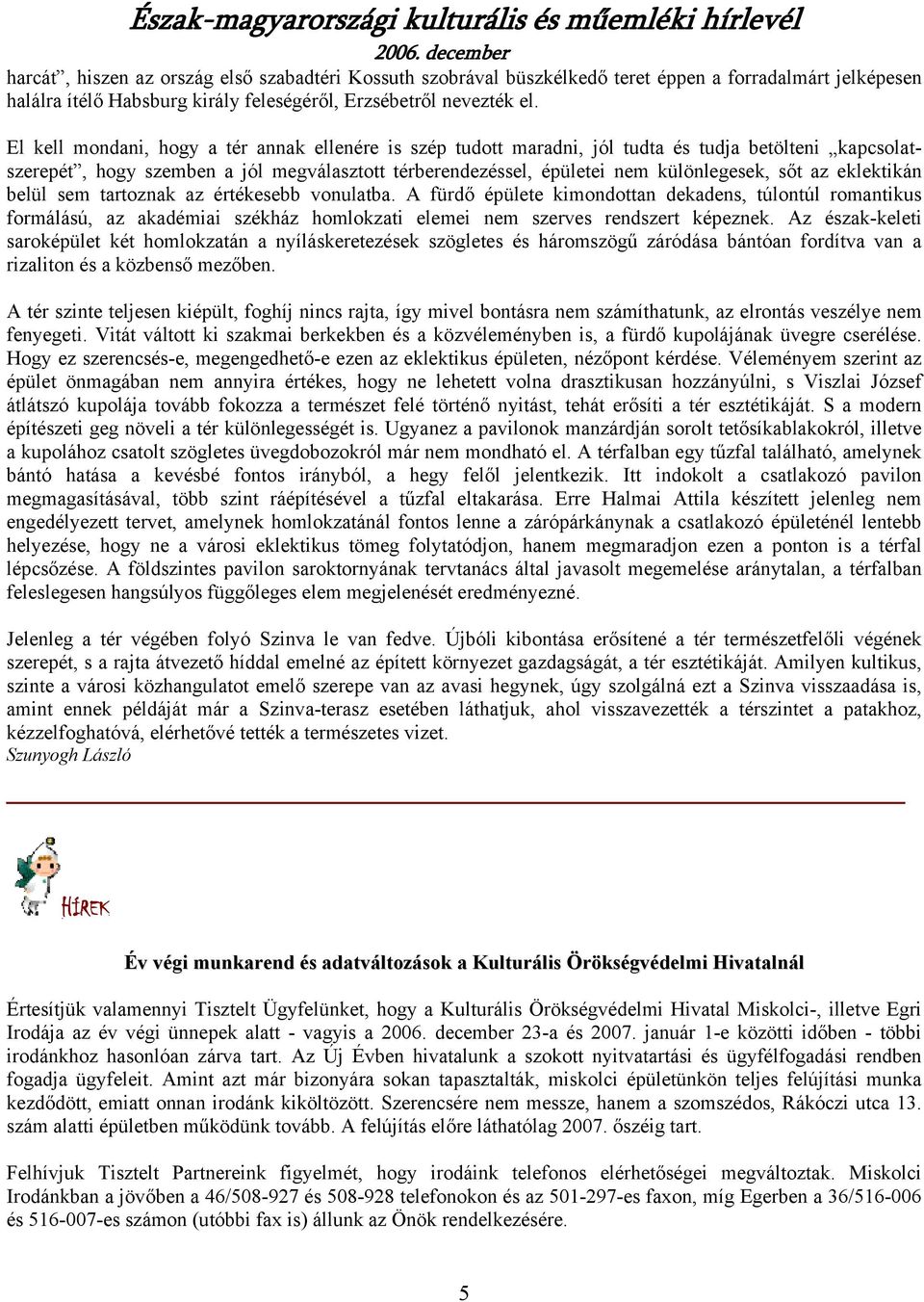 eklektikán belül sem tartoznak az értékesebb vonulatba. A fürdő épülete kimondottan dekadens, túlontúl romantikus formálású, az akadémiai székház homlokzati elemei nem szerves rendszert képeznek.