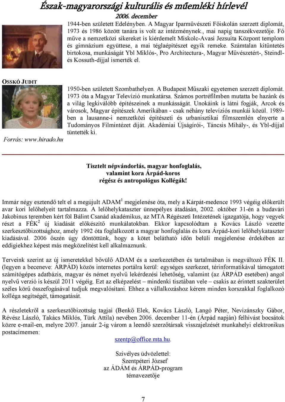 Számtalan kitűntetés birtokosa, munkáságát Ybl Miklós-, Pro Architectura-, Magyar Művészetért-, Steindlés Kossuth-díjjal ismerték el. OSSKÓ JUDIT 1950-ben született Szombathelyen.