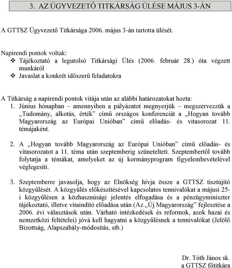 Június hónapban amennyiben a pályázatot megnyerjük megszervezzük a Tudomány, alkotás, érték című országos konferenciát a Hogyan tovább Magyarország az Európai Unióban című előadás- és vitasorozat 11.