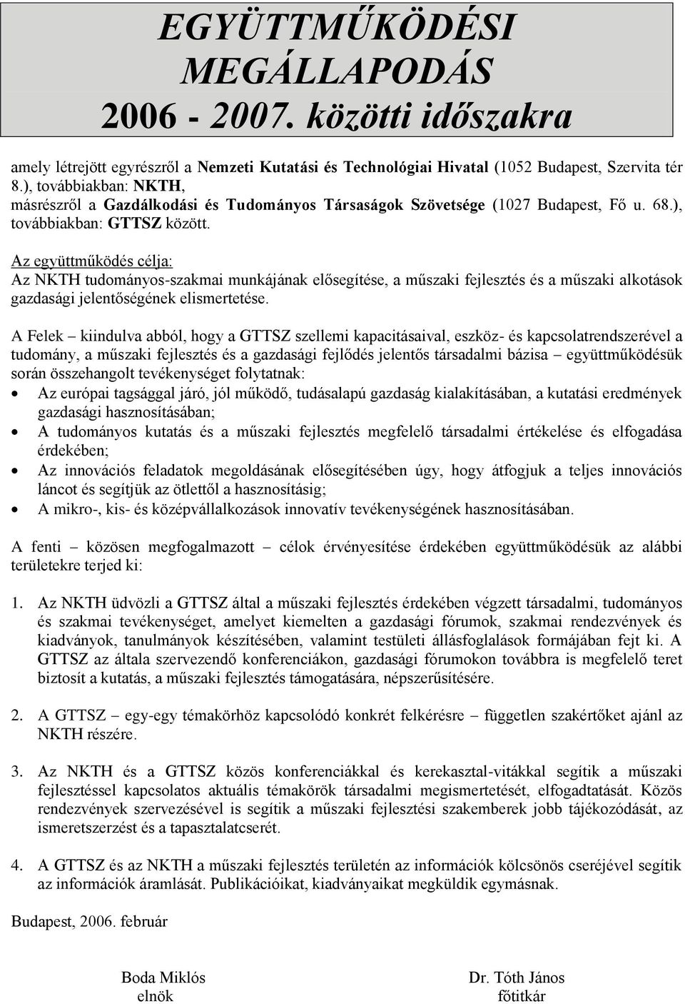 Az együttműködés célja: Az NKTH tudományos-szakmai munkájának elősegítése, a műszaki fejlesztés és a műszaki alkotások gazdasági jelentőségének elismertetése.