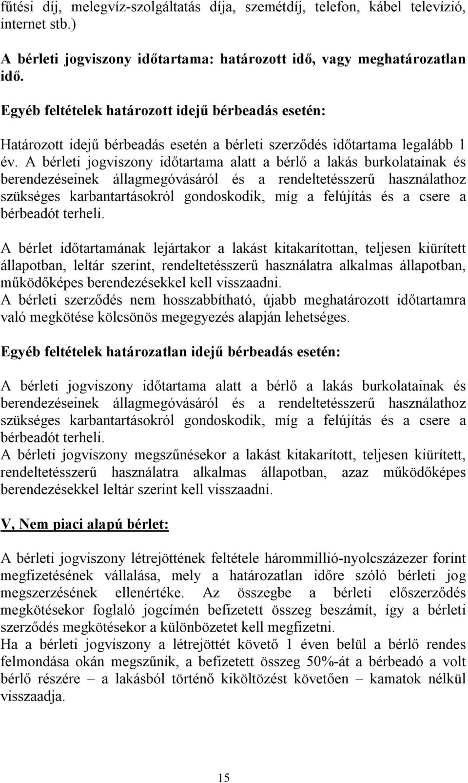 A bérleti jogviszony időtartama alatt a bérlő a lakás burkolatainak és berendezéseinek állagmegóvásáról és a rendeltetésszerű használathoz szükséges karbantartásokról gondoskodik, míg a felújítás és