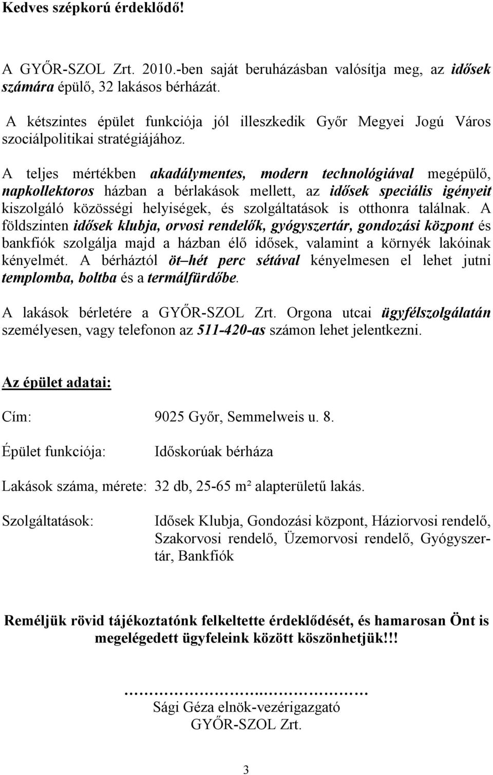 A teljes mértékben akadálymentes, modern technológiával megépülő, napkollektoros házban a bérlakások mellett, az idősek speciális igényeit kiszolgáló közösségi helyiségek, és szolgáltatások is