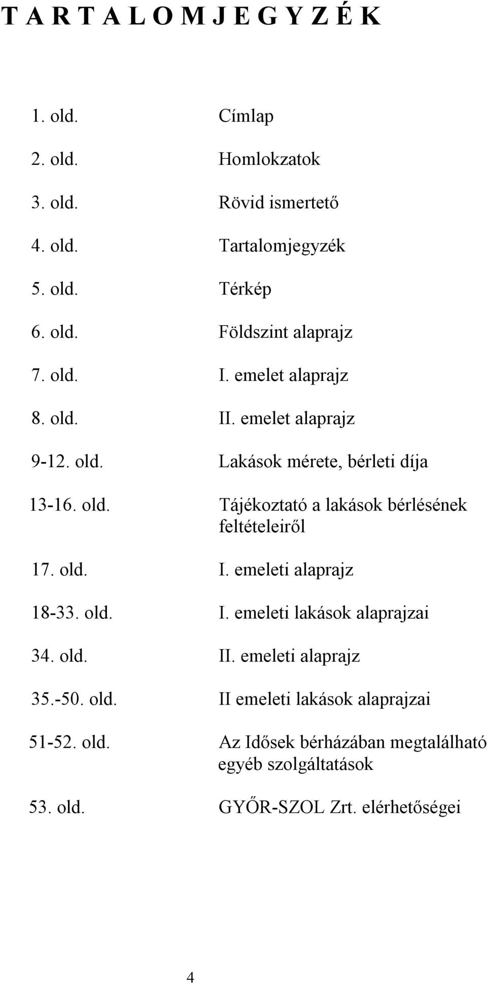 old. I. emeleti alaprajz 18-33. old. I. emeleti lakások alaprajzai 34. old. II. emeleti alaprajz 35.-50. old. II emeleti lakások alaprajzai 51-52.