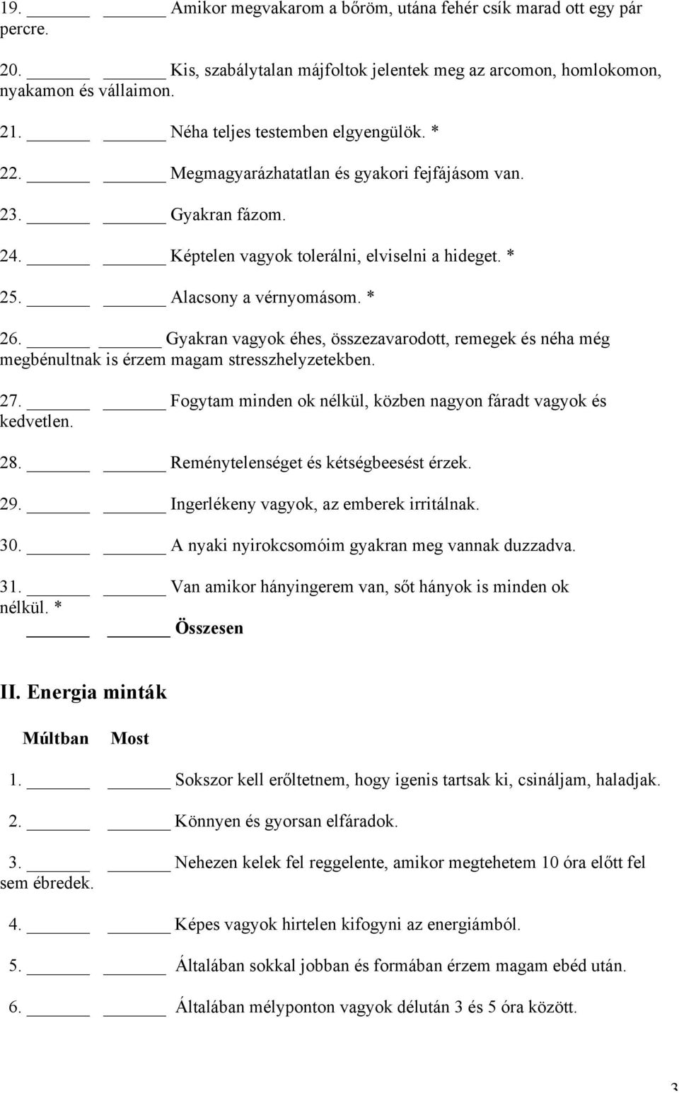 Gyakran vagyok éhes, összezavarodott, remegek és néha még megbénultnak is érzem magam stresszhelyzetekben. 27. Fogytam minden ok nélkül, közben nagyon fáradt vagyok és kedvetlen. 28.