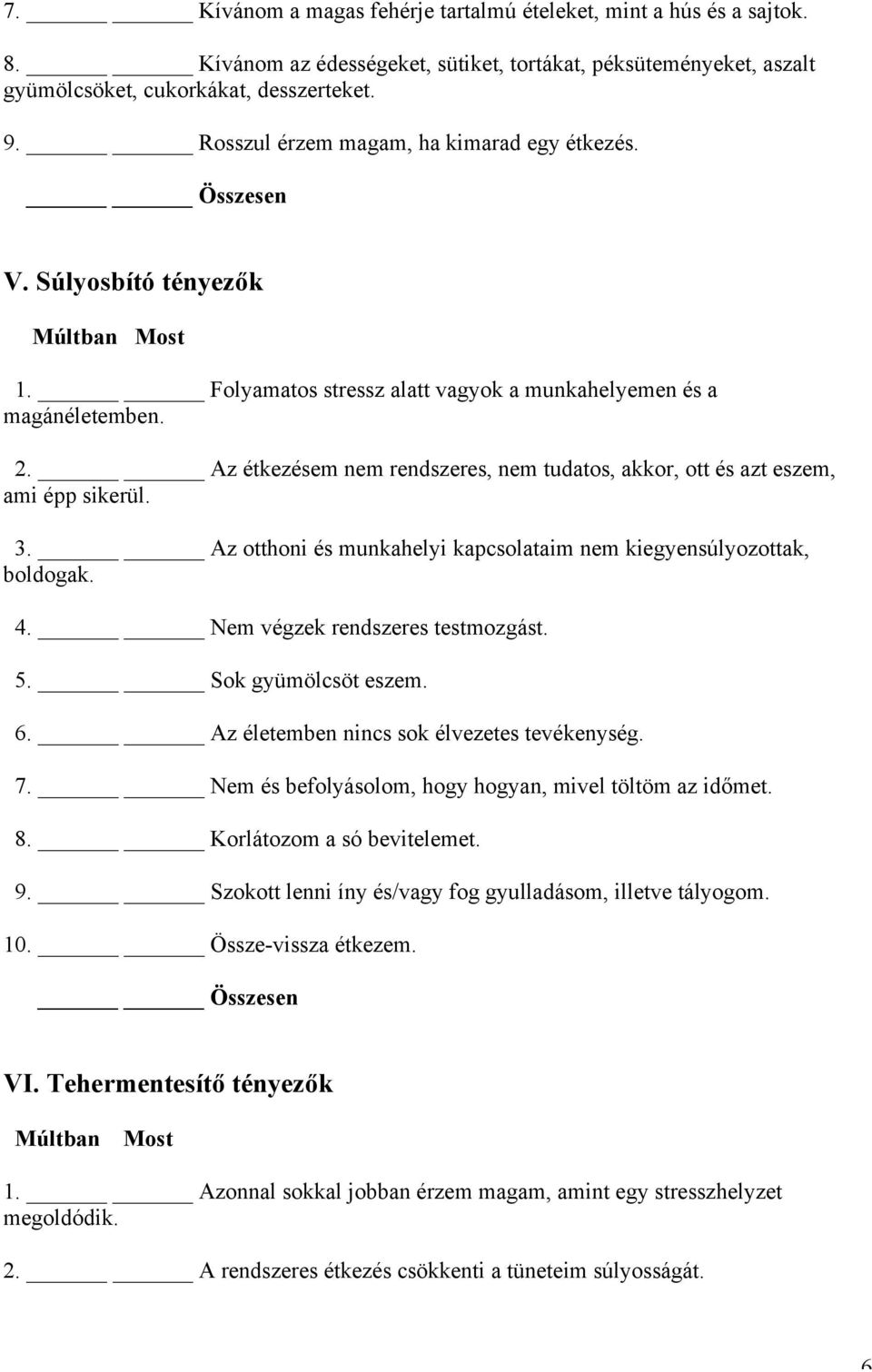 Az étkezésem nem rendszeres, nem tudatos, akkor, ott és azt eszem, ami épp sikerül. 3. Az otthoni és munkahelyi kapcsolataim nem kiegyensúlyozottak, boldogak. 4. Nem végzek rendszeres testmozgást. 5.