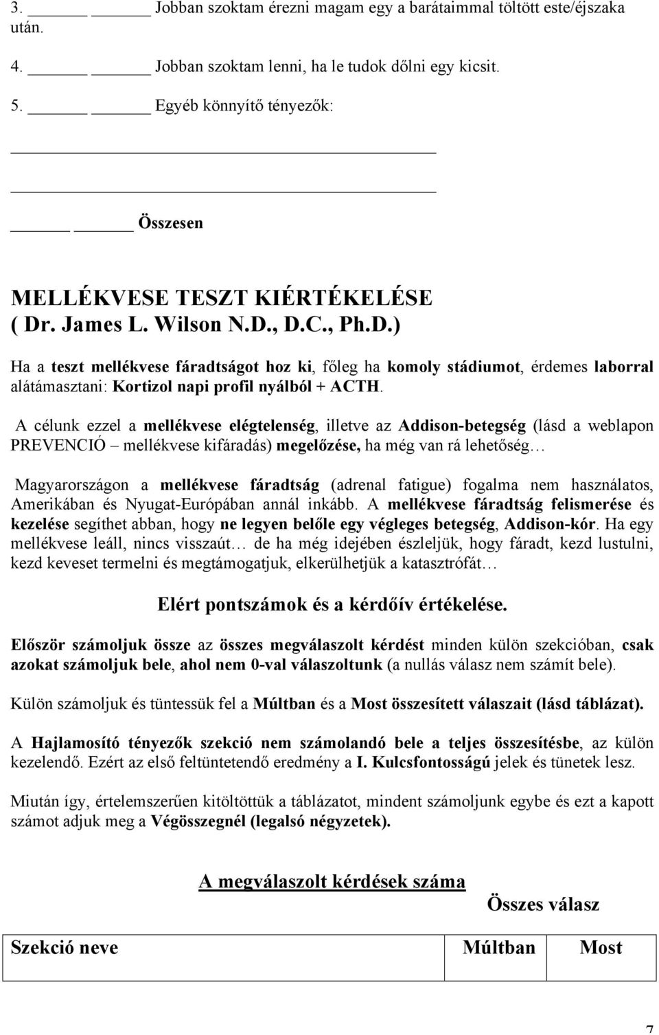 A célunk ezzel a mellékvese elégtelenség, illetve az Addison-betegség (lásd a weblapon PREVENCIÓ mellékvese kifáradás) megelőzése, ha még van rá lehetőség Magyarországon a mellékvese fáradtság