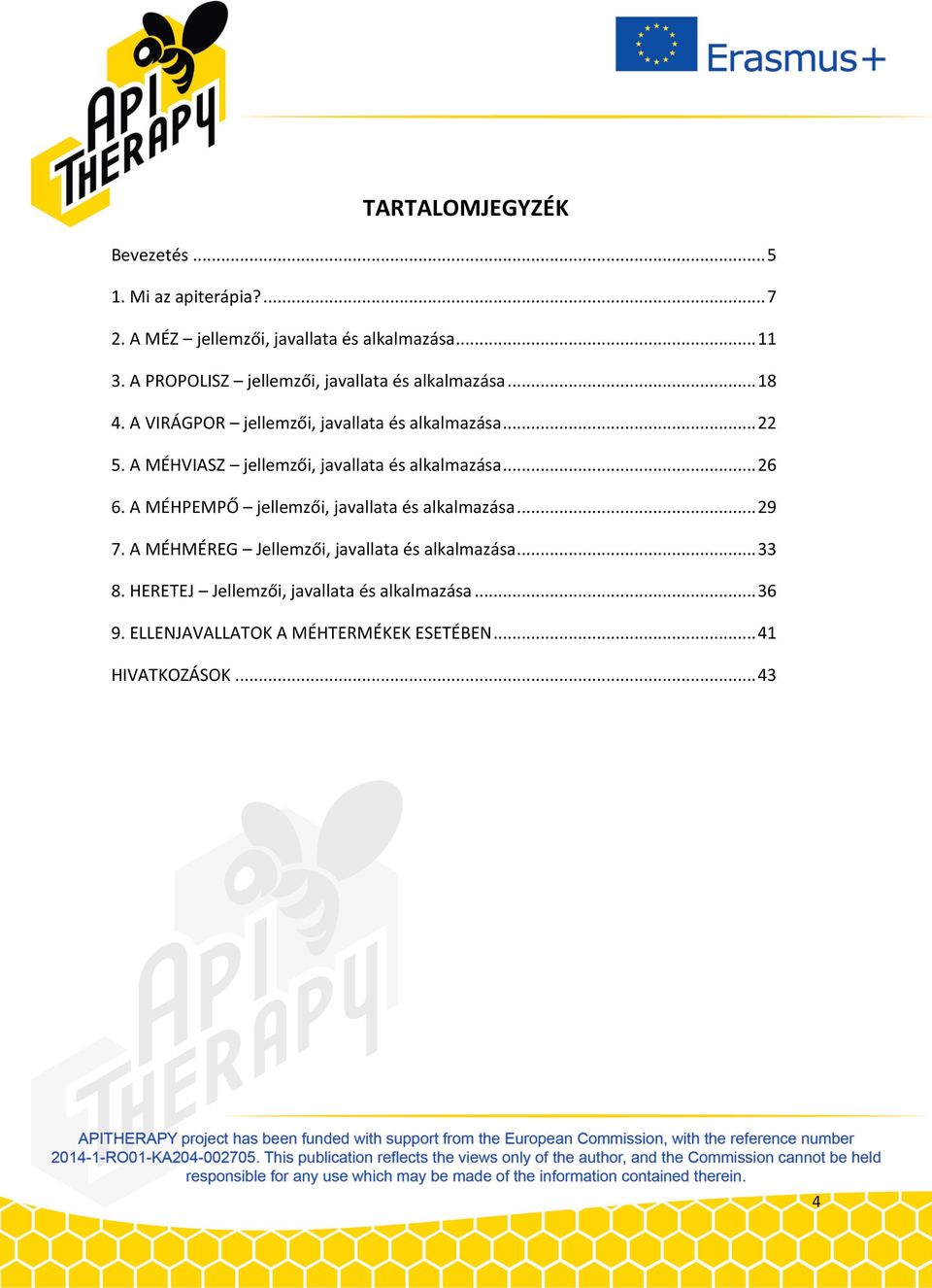 A MÉHVIASZ jellemzői, javallata és alkalmazása... 26 6. A MÉHPEMPŐ jellemzői, javallata és alkalmazása... 29 7.