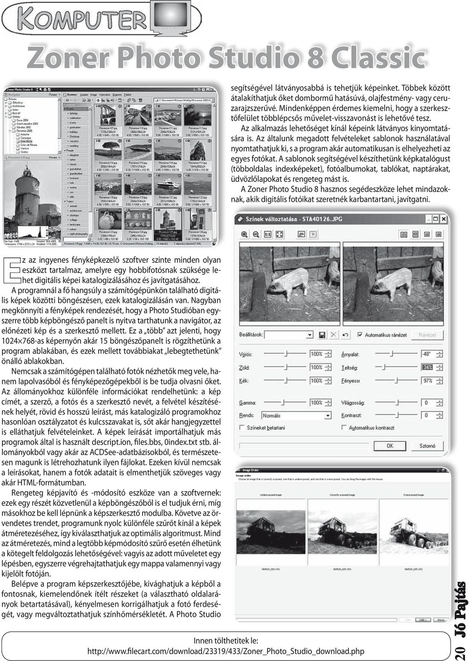 Az általunk megadott felvételeket sablonok használatával nyomtathatjuk ki, s a program akár automatikusan is elhelyezheti az egyes fotókat.