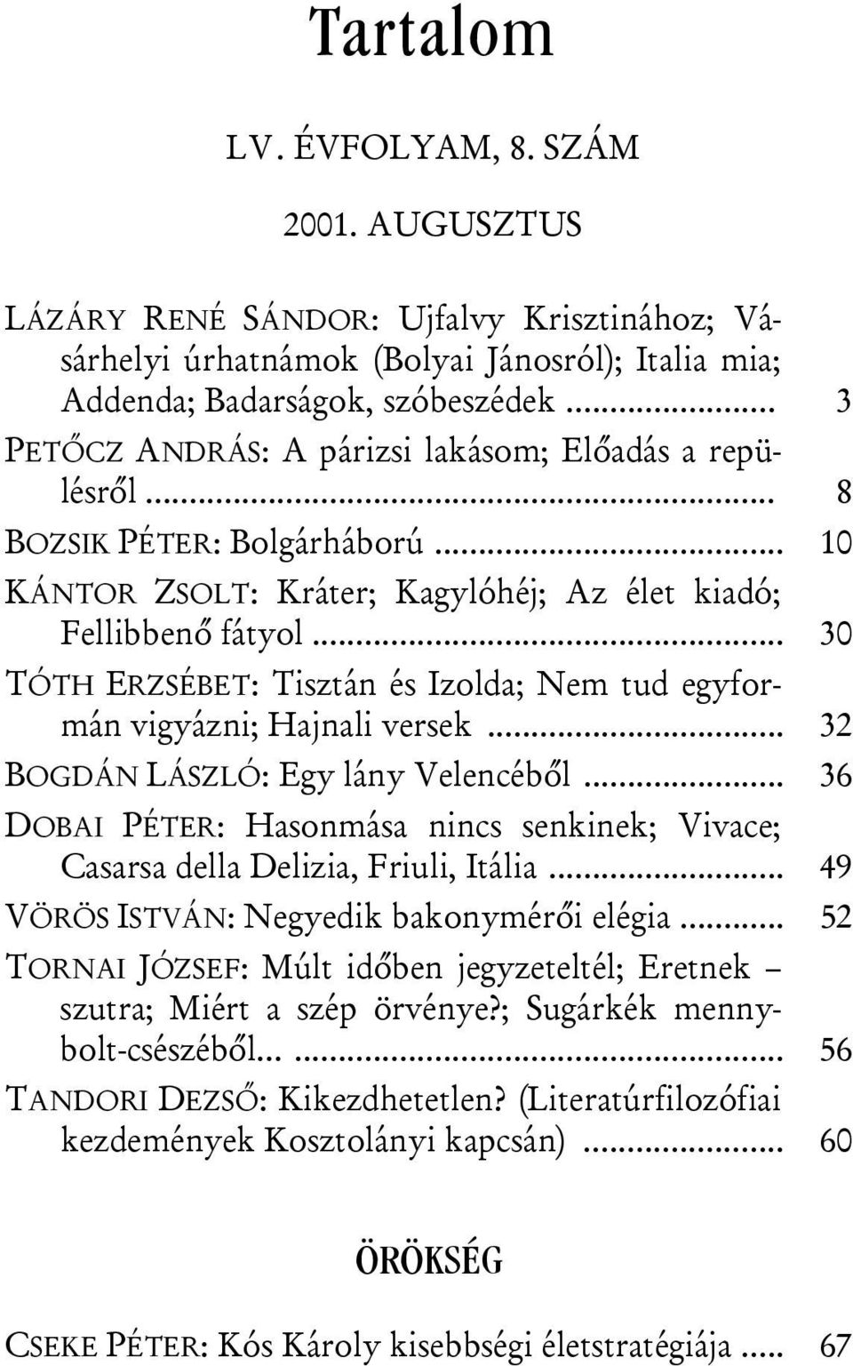 .. 30 TÓTH ERZSÉBET: Tisztán és Izolda; Nem tud egyformán vigyázni; Hajnali versek... 32 BOGDÁN LÁSZLÓ: Egy lány Velencéből.