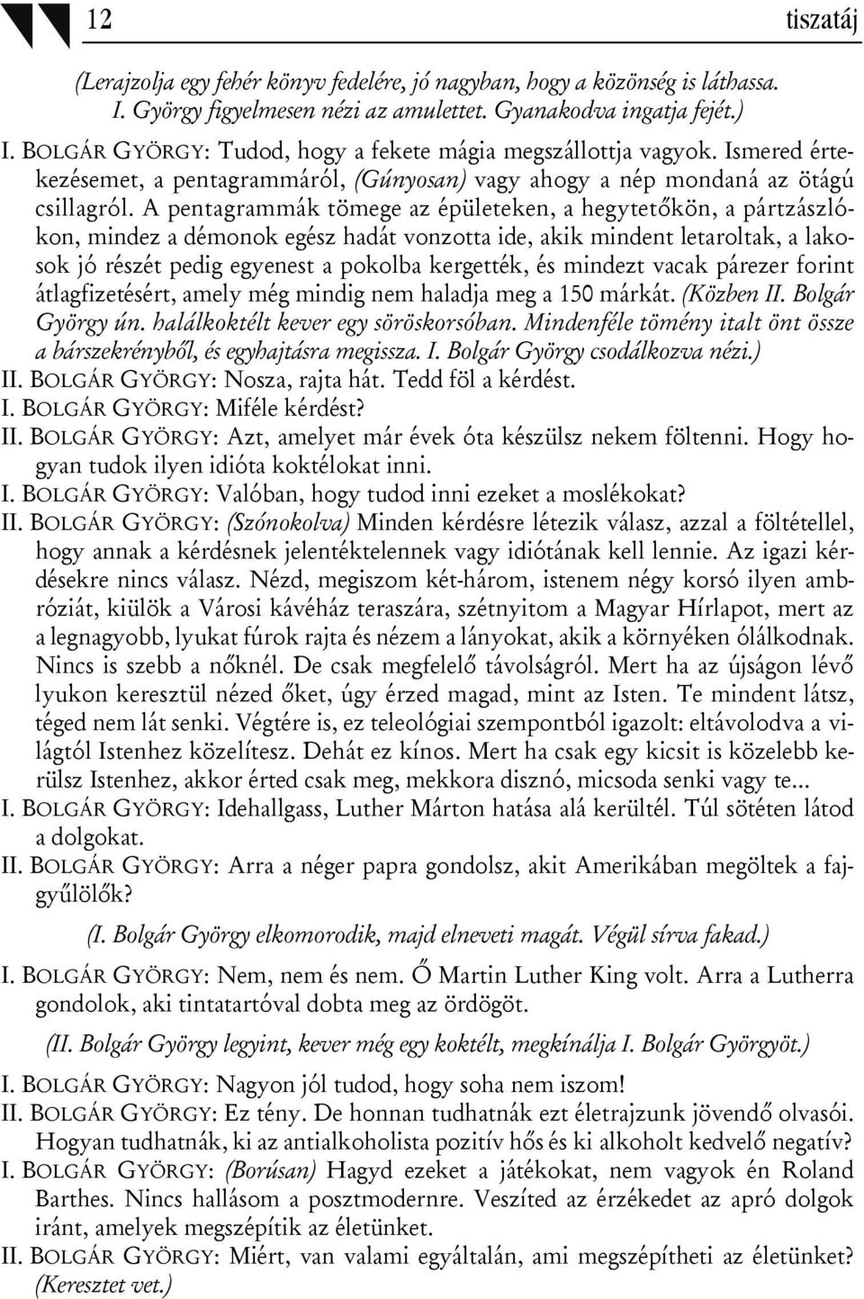 A pentagrammák tömege az épületeken, a hegytetőkön, a pártzászlókon, mindez a démonok egész hadát vonzotta ide, akik mindent letaroltak, a lakosok jó részét pedig egyenest a pokolba kergették, és