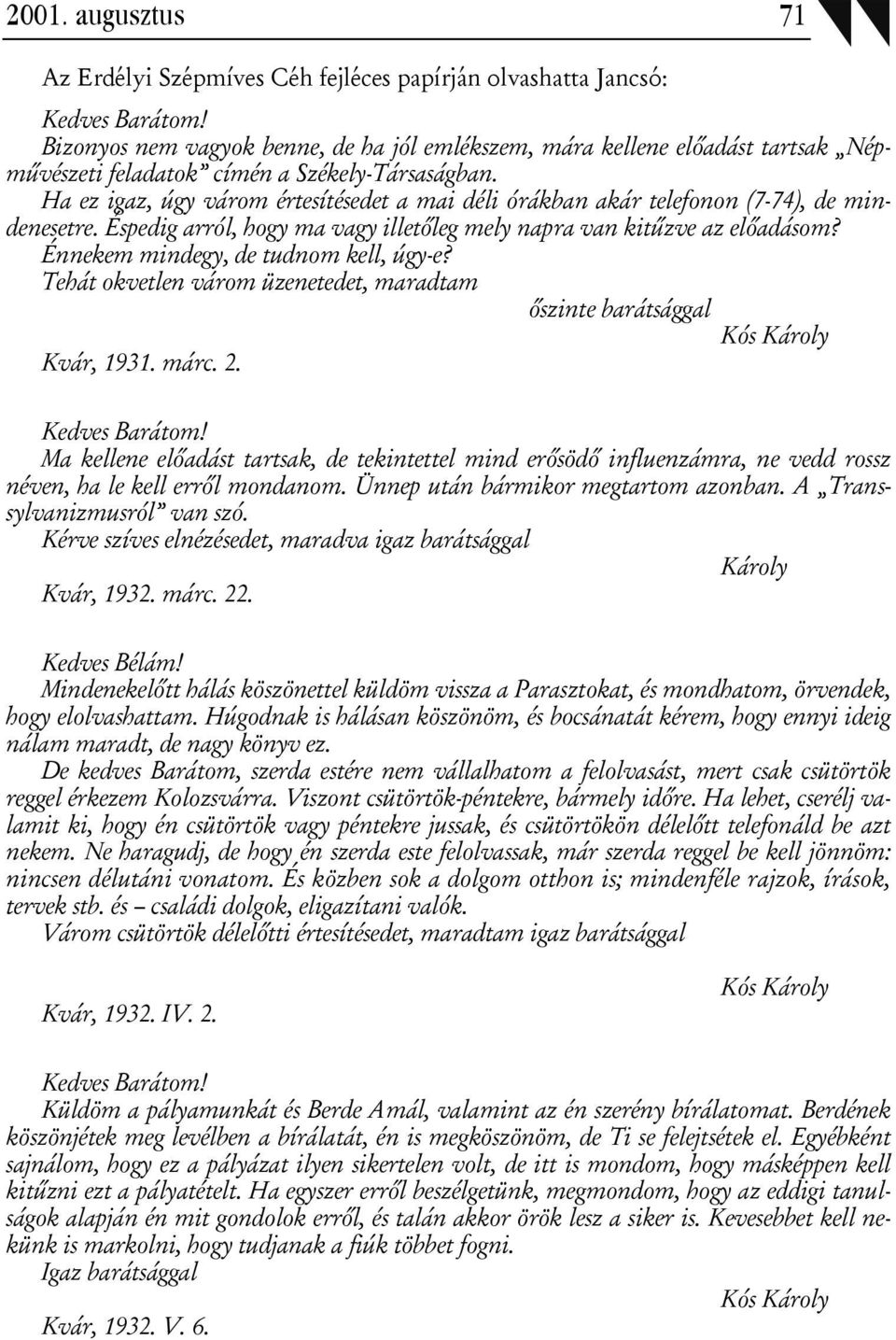 Ha ez igaz, úgy várom értesítésedet a mai déli órákban akár telefonon (7-74), de mindenesetre. Éspedig arról, hogy ma vagy illetőleg mely napra van kitűzve az előadásom?