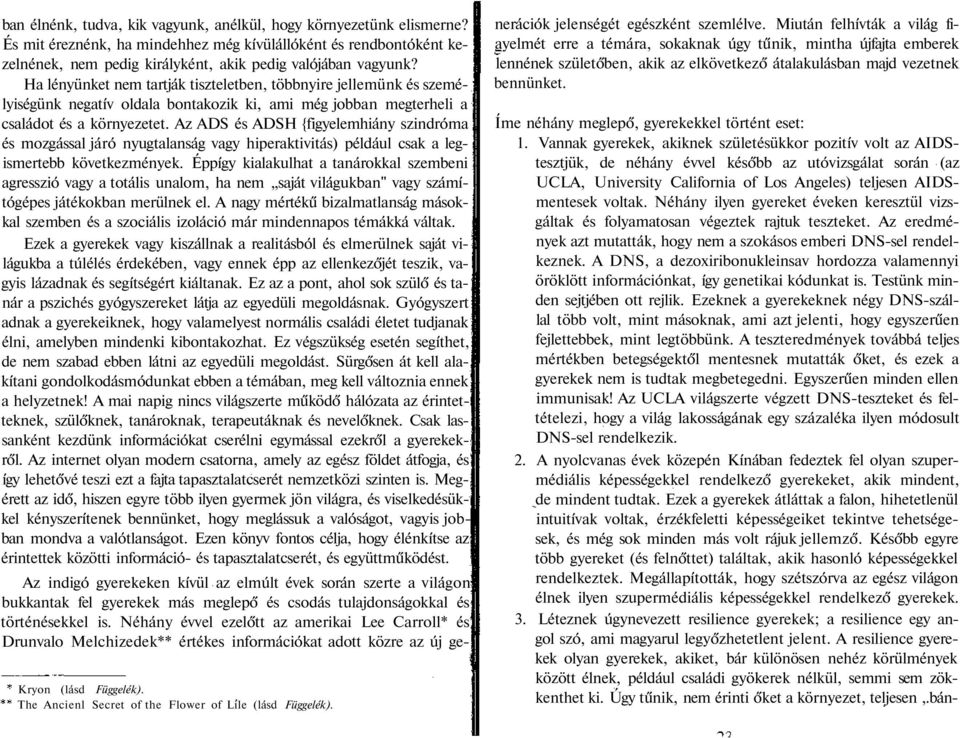 Az ADS és ADSH {figyelemhiány szindróma és mozgással járó nyugtalanság vagy hiperaktivitás) például csak a legismertebb következmények.