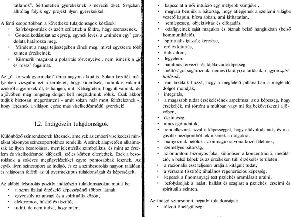 Mindent a maga teljességében élnek meg, mivel egyszerre több szinten érzékelnek. Kiismerik magukat a polaritás törvényeivel, nem ismerik a,,jó és rossz" fogalmát.