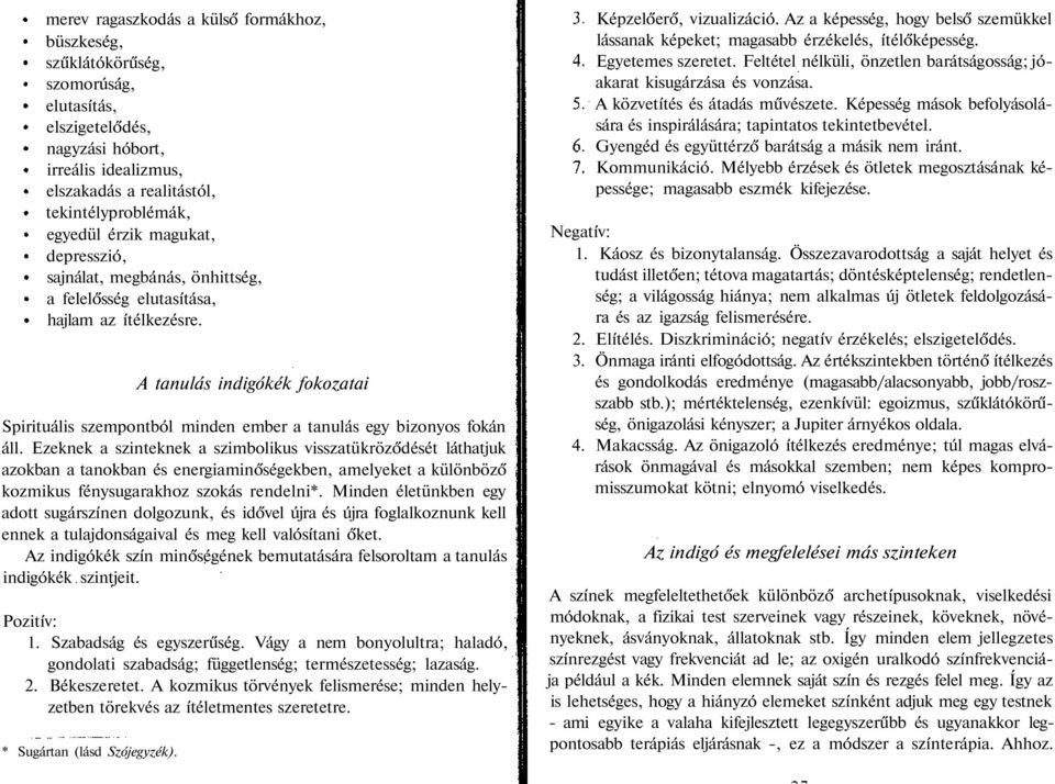 A tanulás indigókék fokozatai Spirituális szempontból minden ember a tanulás egy bizonyos fokán áll.