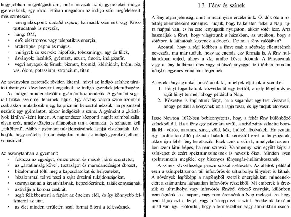 gyémánt, azurit, fluorit, indigózafír, vegyi anyagok és fémek: bizmut, bromid, klórhidrát, króm, réz, vas, ólom, potaszium, stroncium, titán.