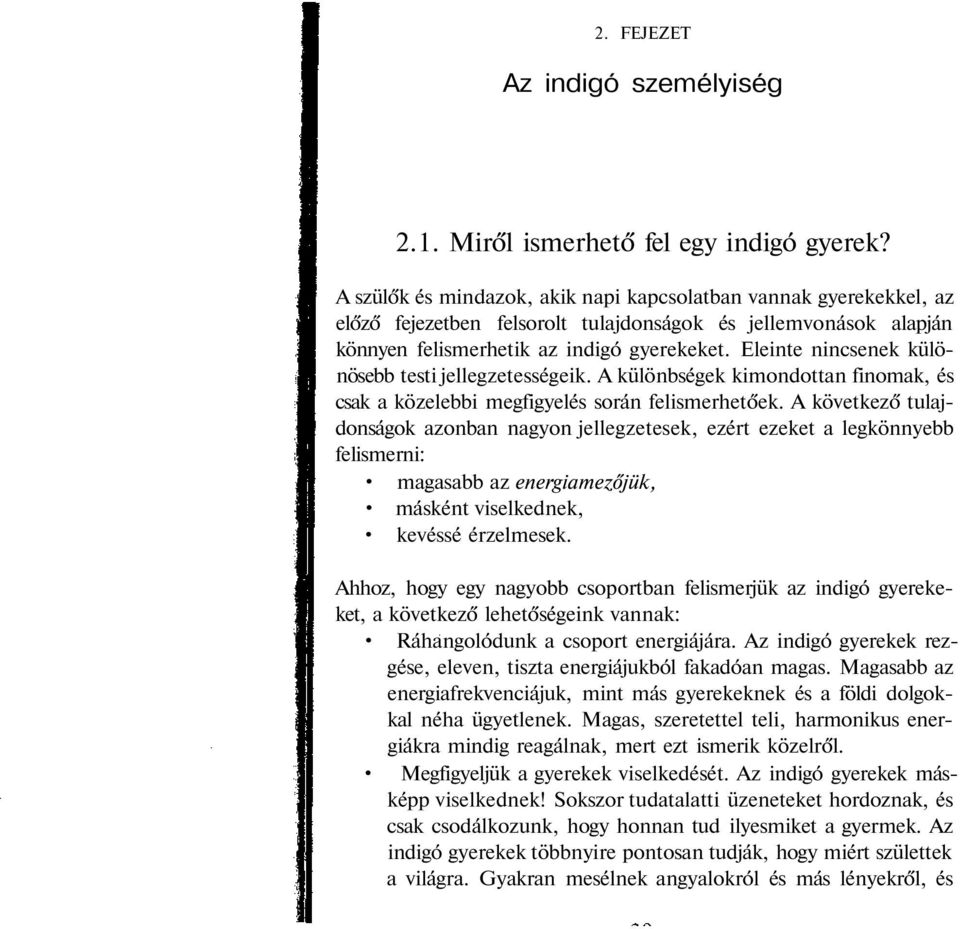 Eleinte nincsenek különösebb testi jellegzetességeik. A különbségek kimondottan finomak, és csak a közelebbi megfigyelés során felismerhetőek.