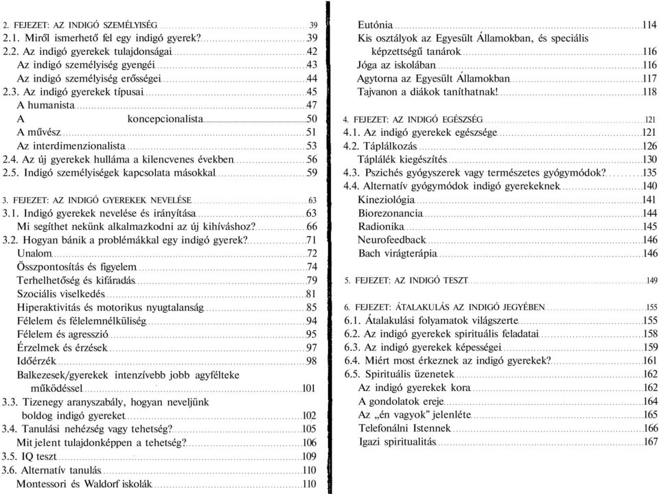 Indigó gyerekek nevelése és irányítása 63 Mi segíthet nekünk alkalmazkodni az új kihíváshoz? 66 3.2. Hogyan bánik a problémákkal egy indigó gyerek?