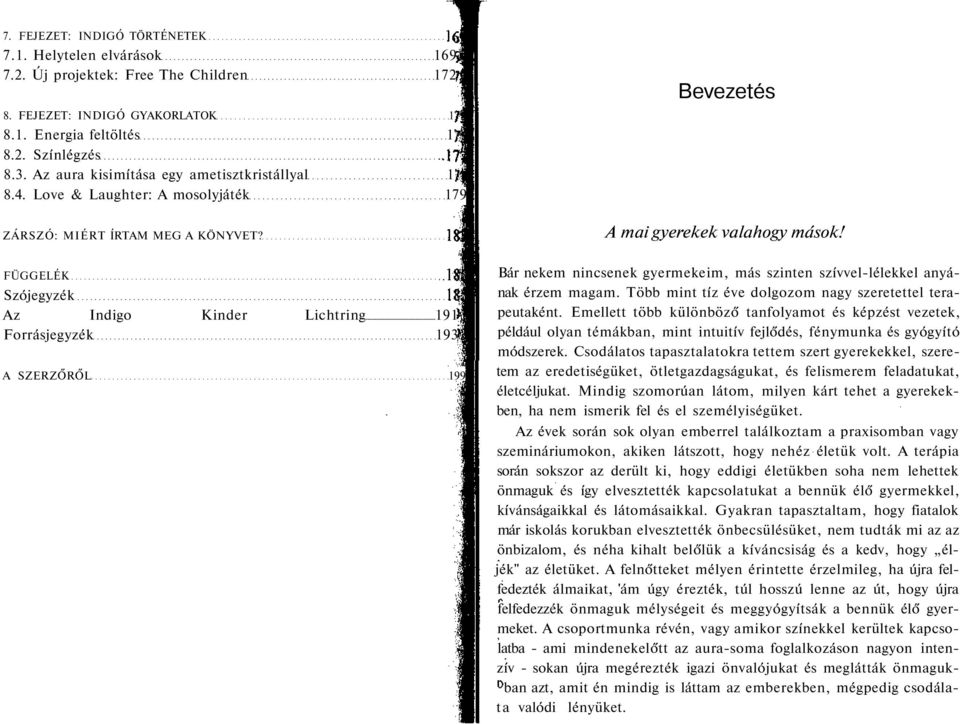 FÜGGELÉK Szójegyzék Az Indigo Kinder Lichtring 191 Forrásjegyzék 193 A SZERZŐRŐL 199 Bár nekem nincsenek gyermekeim, más szinten szívvel-lélekkel anyának érzem magam.