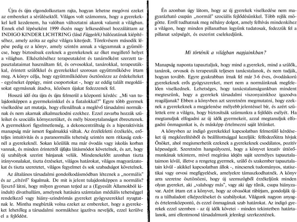 Törekvésem második lépése pedig ez a könyv, amely szintén annak a vágyamnak a gyümölcse, hogy biztosítsuk ezeknek a gyerekeknek az őket megillető helyet a világban.