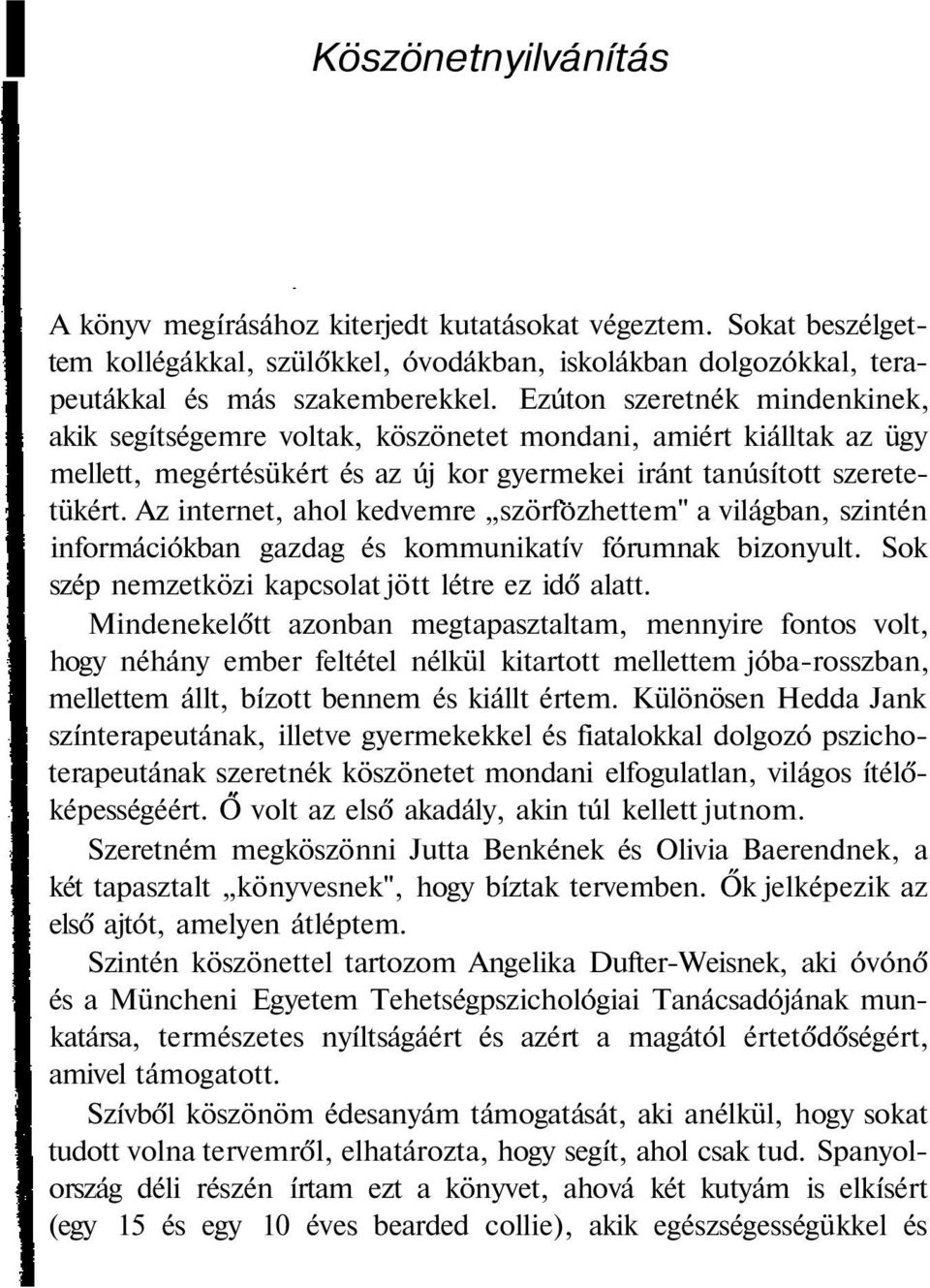 Az internet, ahol kedvemre szörfozhettem" a világban, szintén információkban gazdag és kommunikatív fórumnak bizonyult. Sok szép nemzetközi kapcsolat jött létre ez idő alatt.