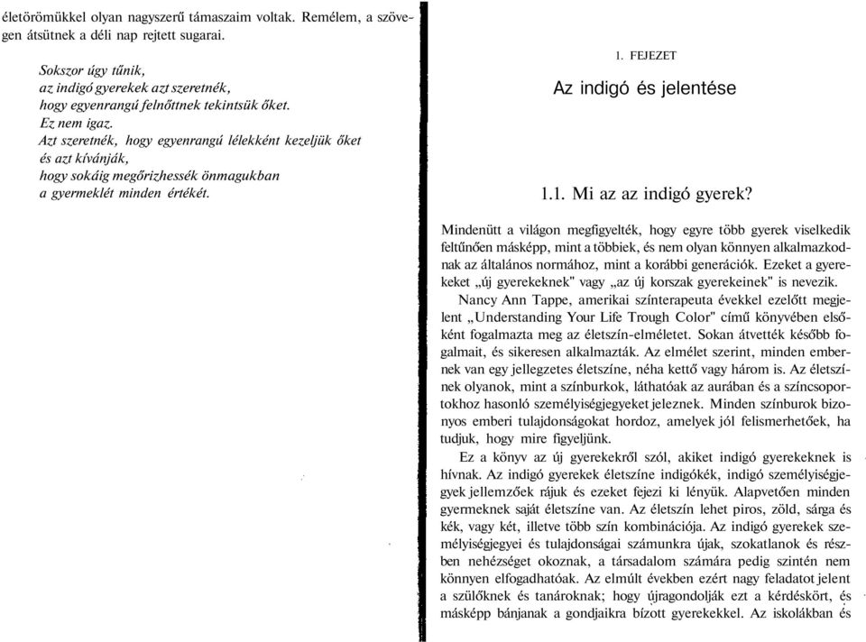 Mindenütt a világon megfigyelték, hogy egyre több gyerek viselkedik feltűnően másképp, mint a többiek, és nem olyan könnyen alkalmazkodnak az általános normához, mint a korábbi generációk.