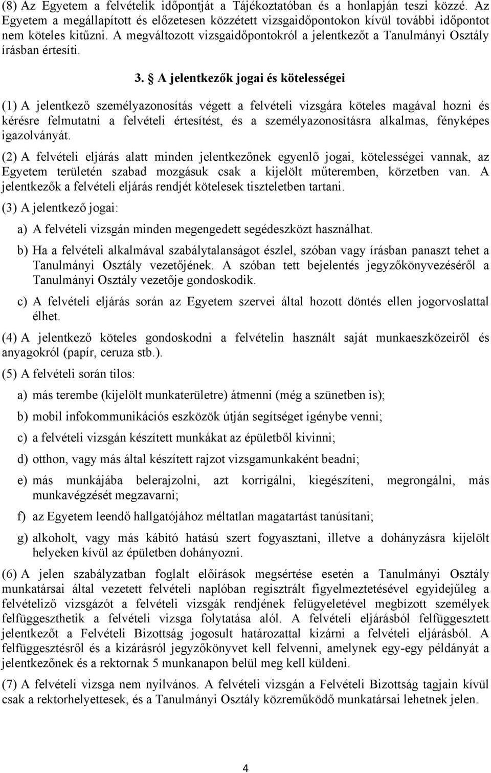 A jelentkezők jogai és kötelességei (1) A jelentkező személyazonosítás végett a felvételi vizsgára köteles magával hozni és kérésre felmutatni a felvételi értesítést, és a személyazonosításra