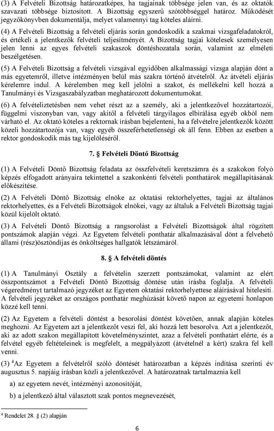 (4) A Felvételi Bizottság a felvételi eljárás során gondoskodik a szakmai vizsgafeladatokról, és értékeli a jelentkezők felvételi teljesítményét.