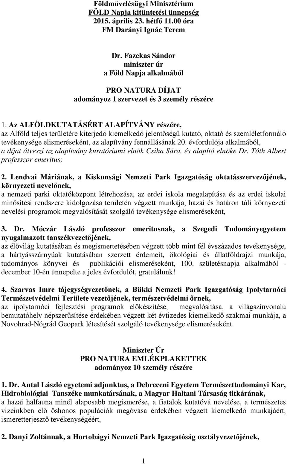 Az ALFÖLDKUTATÁSÉRT ALAPÍTVÁNY részére, az Alföld teljes területére kiterjedő kiemelkedő jelentőségű kutató, oktató és szemléletformáló az alapítvány fennállásának 20.