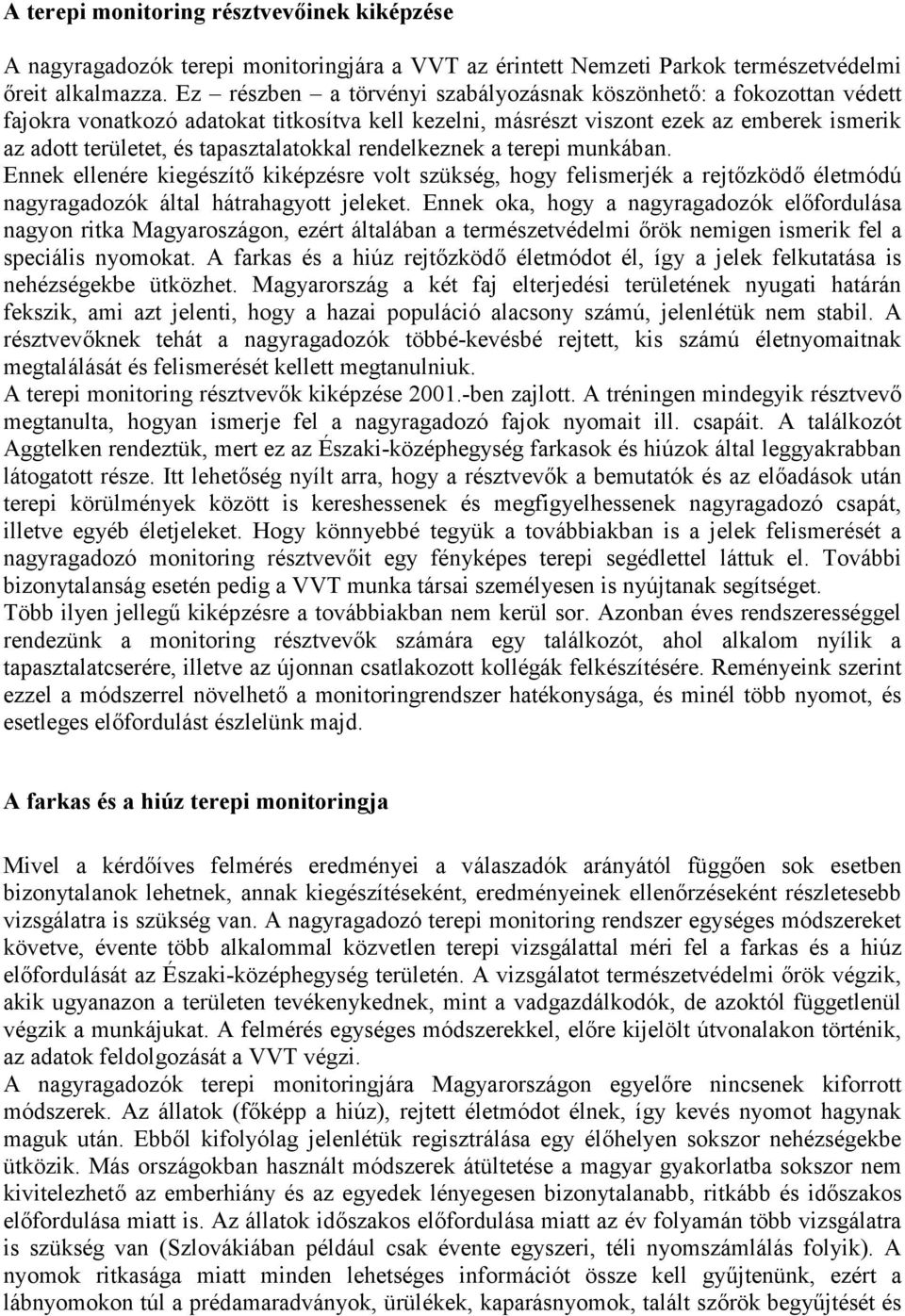 tapasztalatokkal rendelkeznek a terepi munkában. Ennek ellenére kiegészítő kiképzésre volt szükség, hogy felismerjék a rejtőzködő életmódú nagyragadozók által hátrahagyott jeleket.