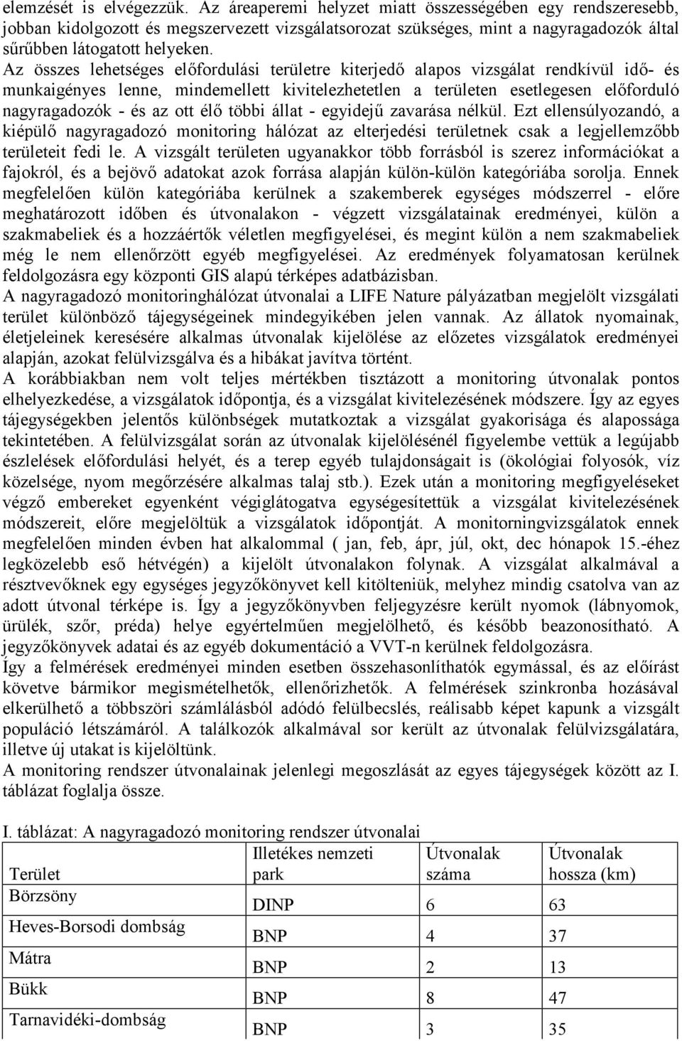 Az összes lehetséges előfordulási területre kiterjedő alapos vizsgálat rendkívül idő- és munkaigényes lenne, mindemellett kivitelezhetetlen a területen esetlegesen előforduló nagyragadozók - és az