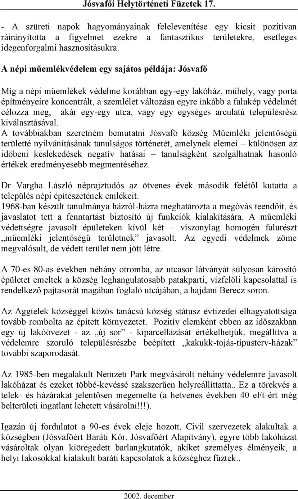 védelmét célozza meg, akár egy-egy utca, vagy egy egységes arculatú településrész kiválasztásával.