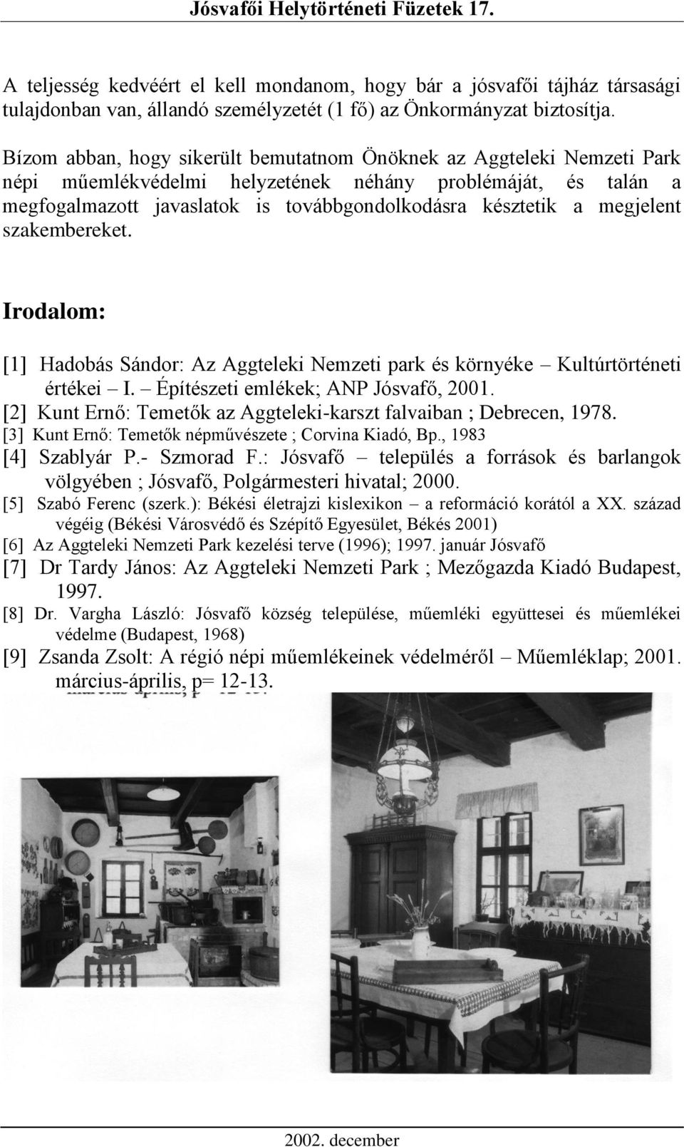 megjelent szakembereket. Irodalom: [1] Hadobás Sándor: Az Aggteleki Nemzeti park és környéke Kultúrtörténeti értékei I. Építészeti emlékek; ANP Jósvafő, 2001.