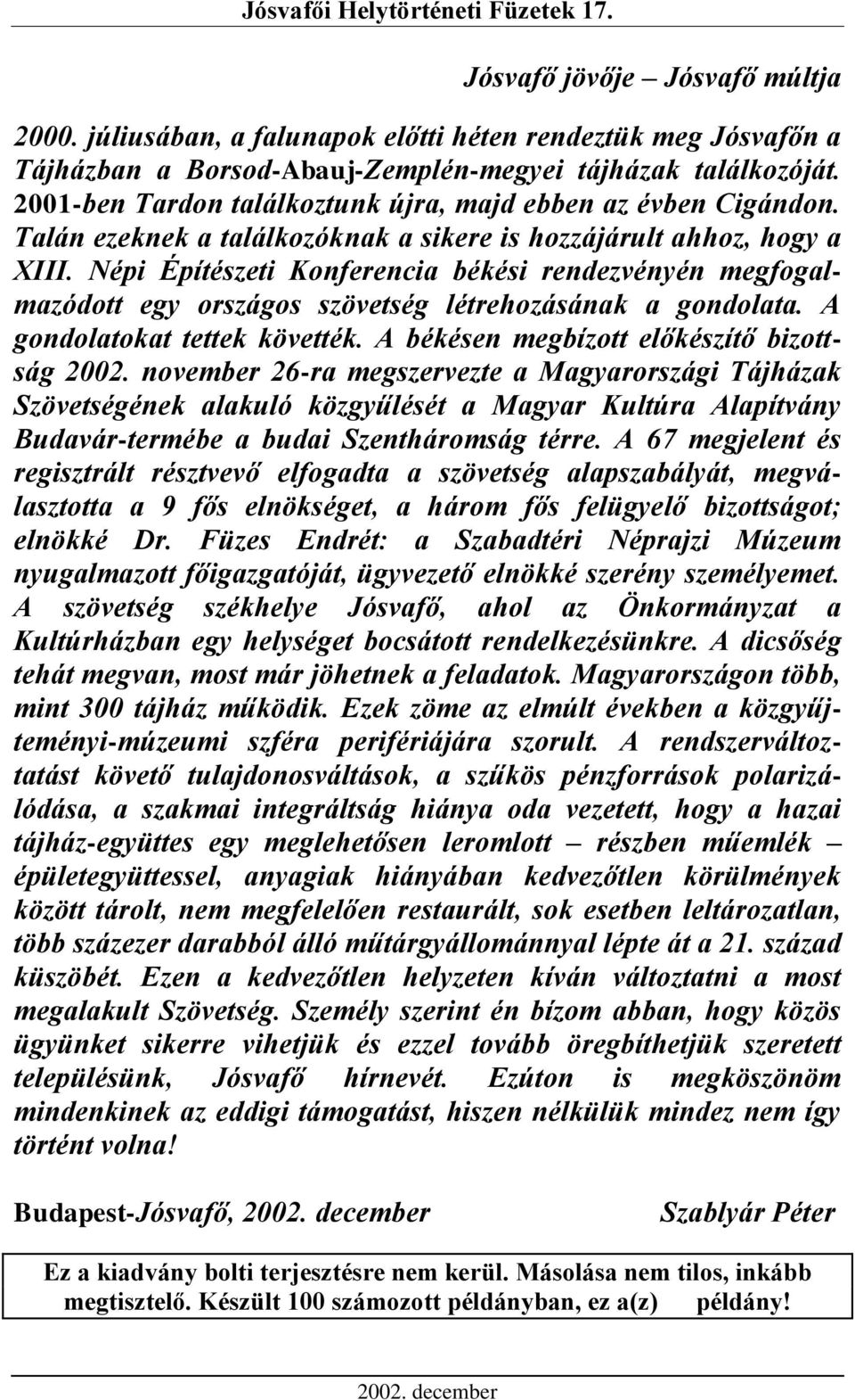 Népi Építészeti Konferencia békési rendezvényén megfogalmazódott egy országos szövetség létrehozásának a gondolata. A gondolatokat tettek követték. A békésen megbízott előkészítő bizottság 2002.